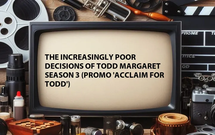The Increasingly Poor Decisions of Todd Margaret Season 3 (Promo 'Acclaim for Todd')