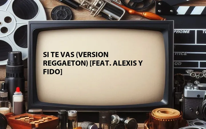 Si Te Vas (Version Reggaeton) [Feat. Alexis Y Fido]