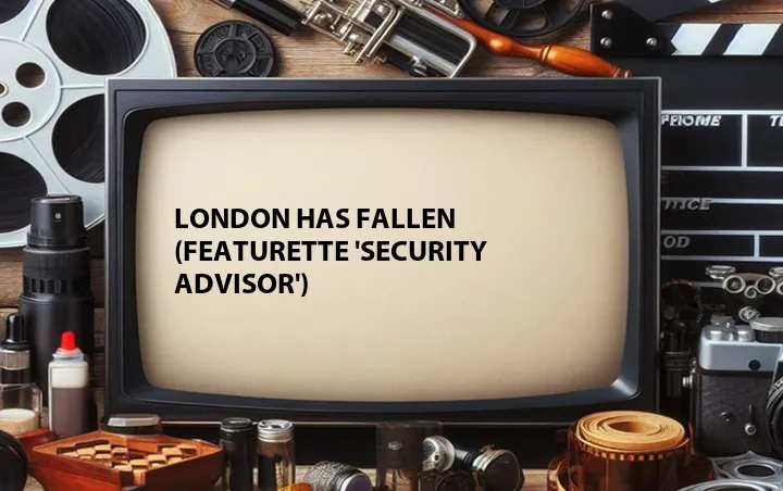 London Has Fallen (Featurette 'Security Advisor')