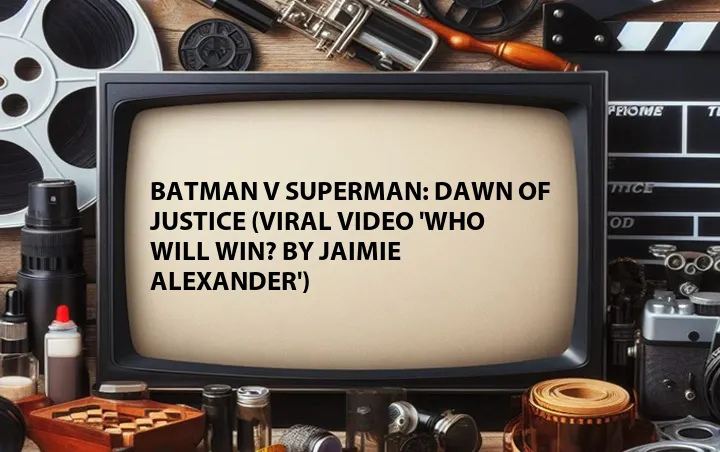 Batman v Superman: Dawn of Justice (Viral Video 'Who Will Win? by Jaimie Alexander')