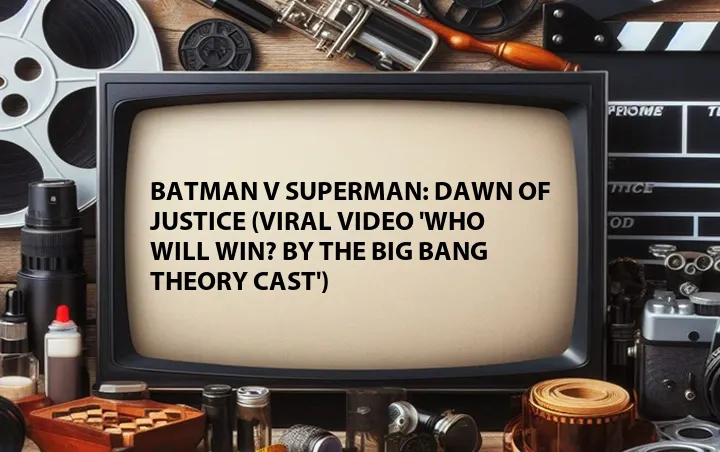 Batman v Superman: Dawn of Justice (Viral Video 'Who Will Win? by The Big Bang Theory Cast')