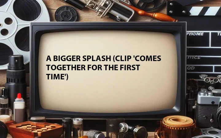 A Bigger Splash (Clip 'Comes Together for the First Time')