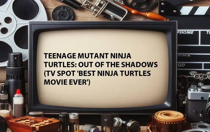 Teenage Mutant Ninja Turtles: Out of the Shadows (TV Spot 'Best Ninja Turtles Movie Ever')
