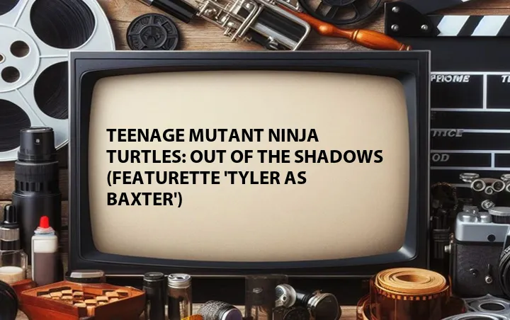 Teenage Mutant Ninja Turtles: Out of the Shadows (Featurette 'Tyler as Baxter')