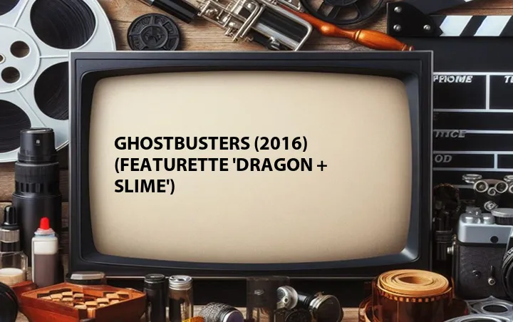 Ghostbusters (2016) (Featurette 'Dragon + Slime')