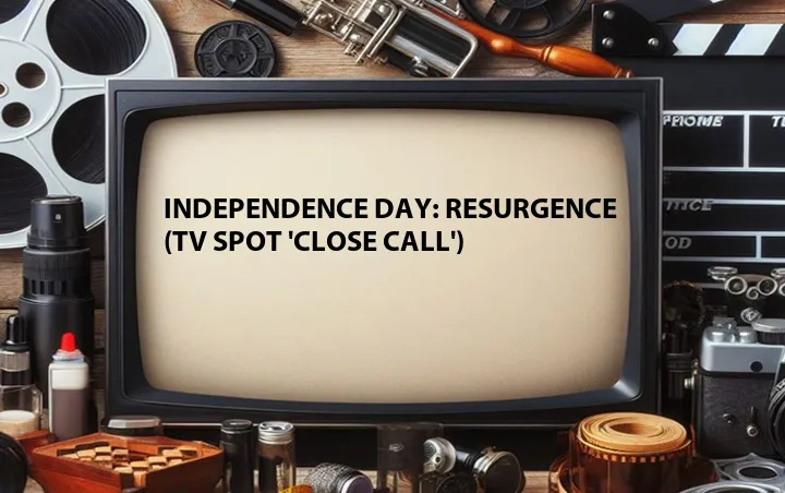 Independence Day: Resurgence (TV Spot 'Close Call')