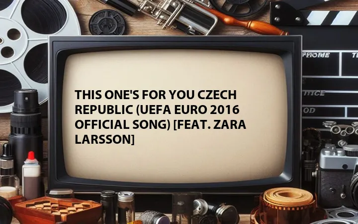 This One's for You Czech Republic (UEFA EURO 2016 Official Song) [Feat. Zara Larsson]