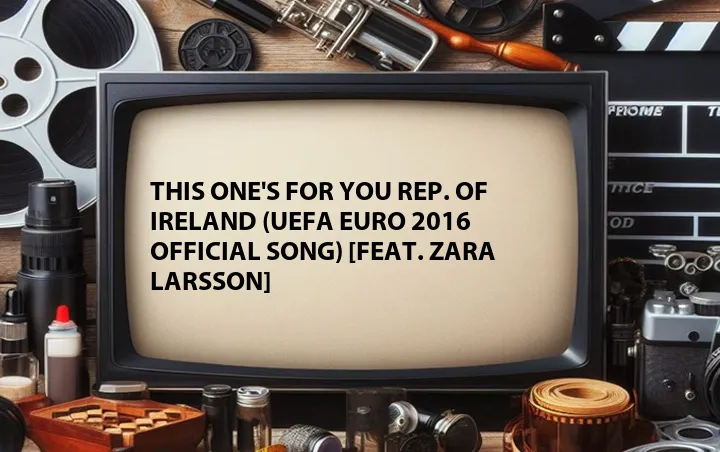This One's for You Rep. Of Ireland (UEFA EURO 2016 Official Song) [Feat. Zara Larsson]