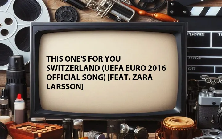 This One's for You Switzerland (UEFA EURO 2016 Official Song) [Feat. Zara Larsson]