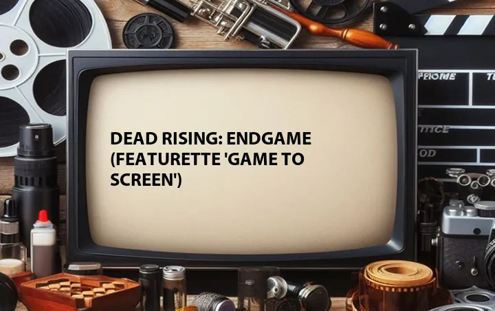Dead Rising: Endgame (Featurette 'Game to Screen')