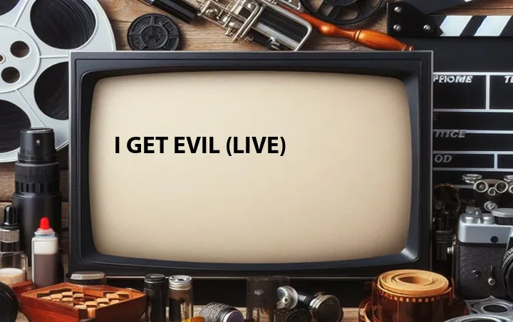 I Get Evil (Live)