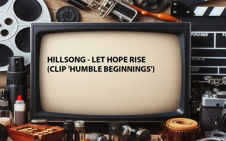 Hillsong - Let Hope Rise (Clip 'Humble Beginnings')