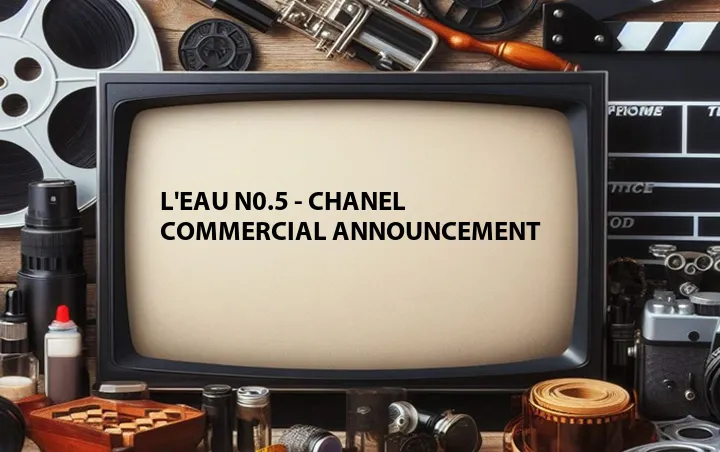 L'eau N0.5 - Chanel Commercial Announcement