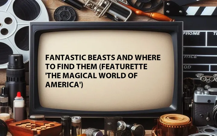 Fantastic Beasts and Where to Find Them (Featurette 'The Magical World of America')
