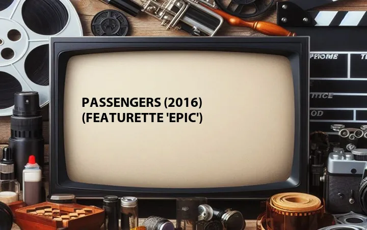 Passengers (2016) (Featurette 'Epic')