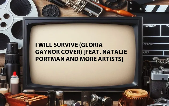I Will Survive (Gloria Gaynor Cover) [Feat. Natalie Portman and More Artists]