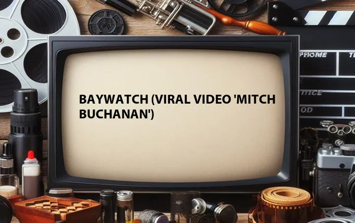 Baywatch (Viral Video 'Mitch Buchanan')