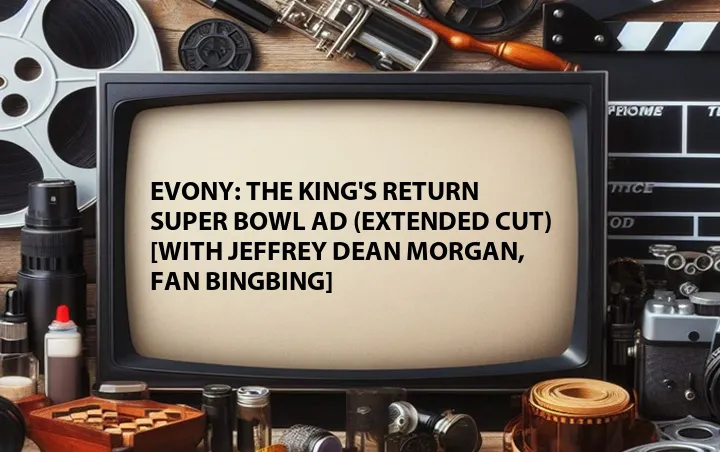 Evony: The King's Return Super Bowl Ad (Extended Cut) [with Jeffrey Dean Morgan, Fan Bingbing]
