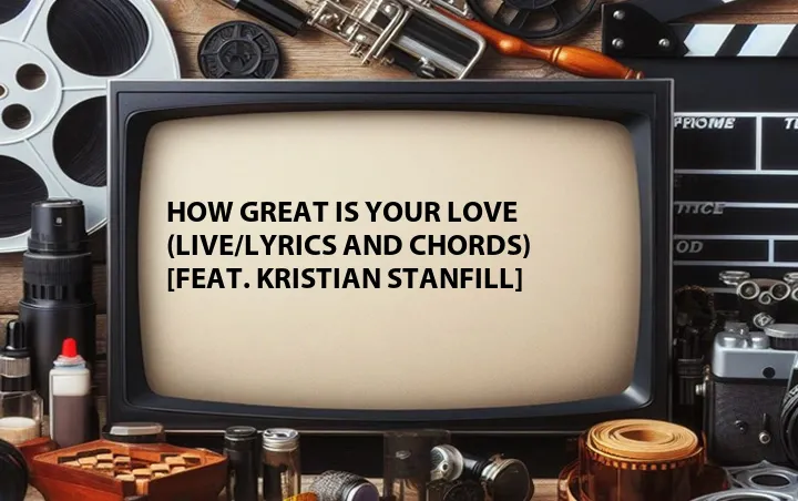 How Great Is Your Love (Live/Lyrics and Chords) [Feat. Kristian Stanfill]