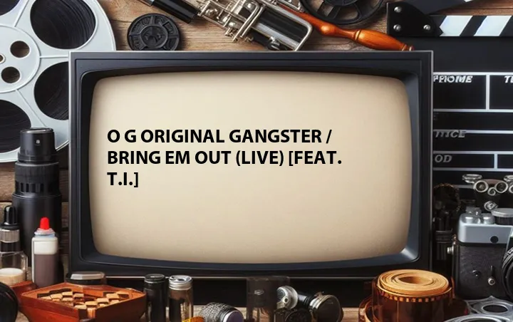 O G Original Gangster / Bring Em Out (Live) [Feat. T.I.]