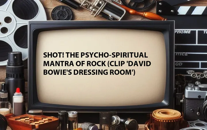 SHOT! The Psycho-Spiritual Mantra of Rock (Clip 'David Bowie's Dressing Room')