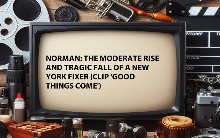 Norman: The Moderate Rise and Tragic Fall of a New York Fixer (Clip 'Good Things Come')