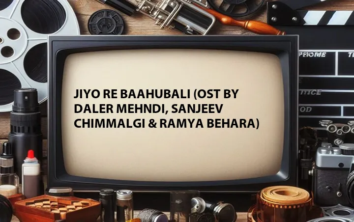 Jiyo Re Baahubali (OST by Daler Mehndi, Sanjeev Chimmalgi & Ramya Behara)