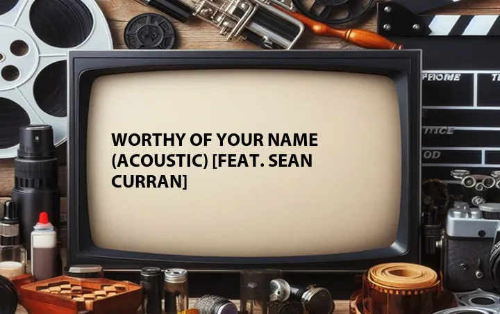 Worthy of Your Name (Acoustic) [Feat. Sean Curran]