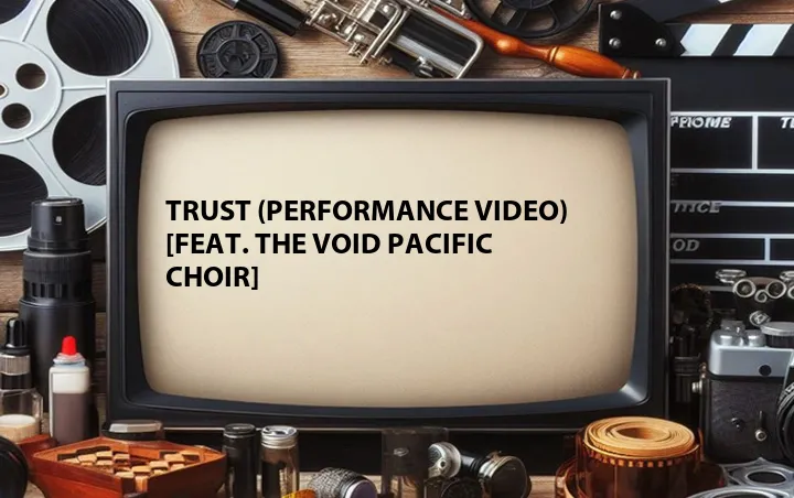 Trust (Performance Video) [Feat. The Void Pacific Choir]