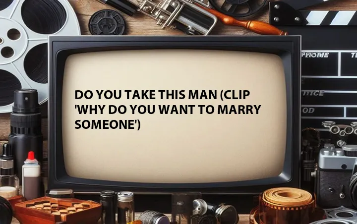 Do You Take This Man (Clip 'Why Do You Want to Marry Someone')