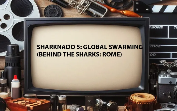 Sharknado 5: Global Swarming (Behind The Sharks: Rome)