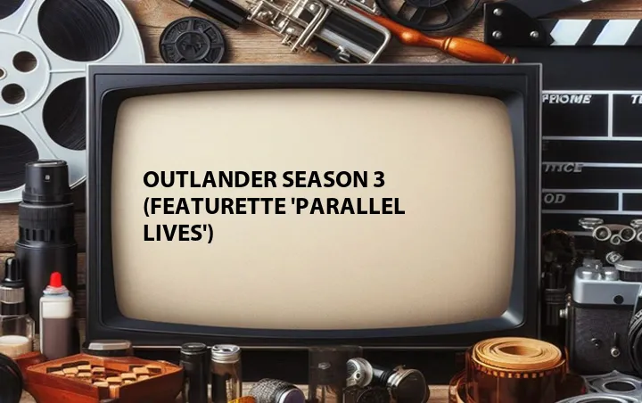 Outlander Season 3 (Featurette 'Parallel Lives')