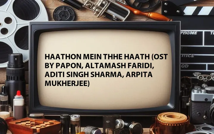 Haathon Mein Thhe Haath (OST by Papon, Altamash Faridi, Aditi Singh Sharma, Arpita Mukherjee)