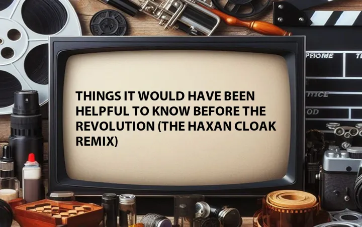 Things It Would Have Been Helpful to Know Before the Revolution (The Haxan Cloak Remix)
