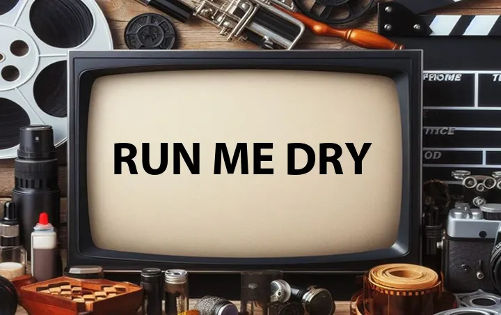 Run Me Dry