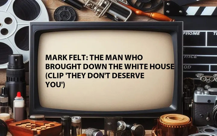 Mark Felt: The Man Who Brought Down the White House (Clip 'They Don't Deserve You')