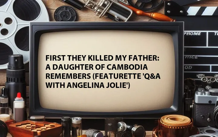 First They Killed My Father: A Daughter of Cambodia Remembers (Featurette 'Q&A with Angelina Jolie')
