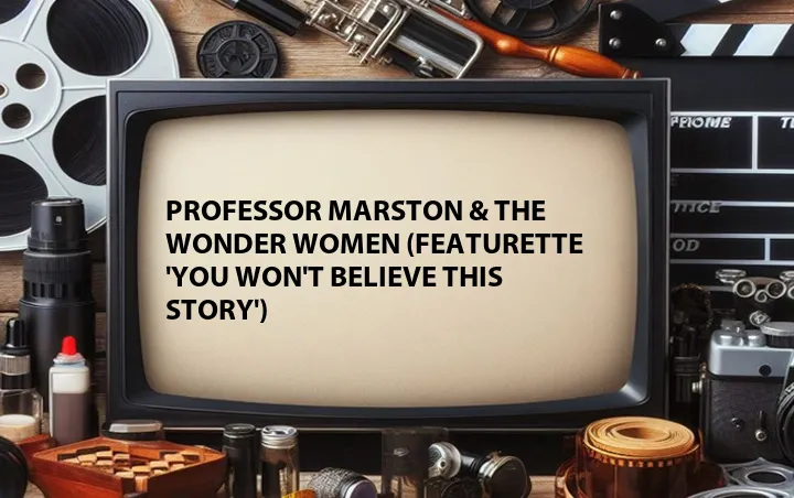 Professor Marston & the Wonder Women (Featurette 'You Won't Believe This Story')