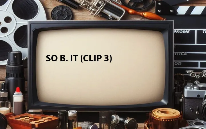 So B. It (Clip 3)