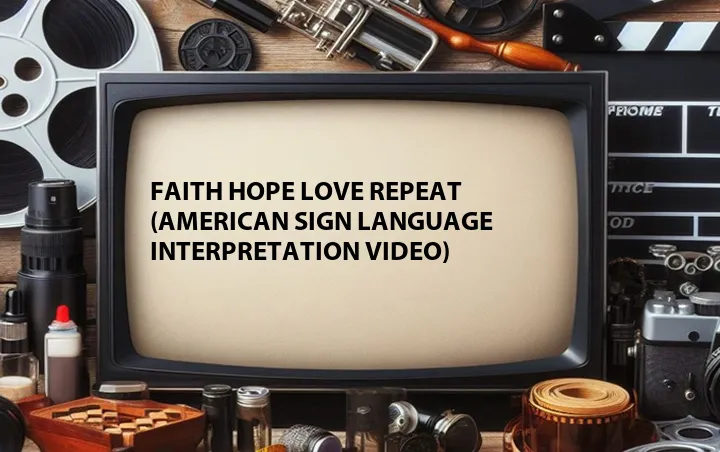 Faith Hope Love Repeat (American Sign Language Interpretation Video)