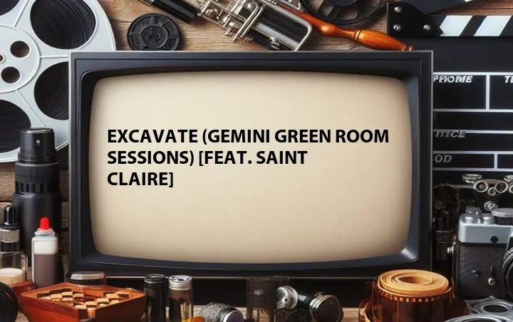 Excavate (Gemini Green Room Sessions) [Feat. Saint Claire]