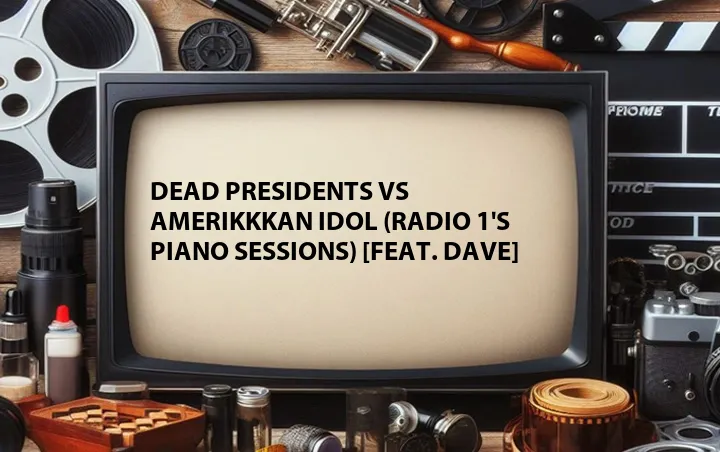 Dead Presidents vs Amerikkkan Idol (Radio 1's Piano Sessions) [Feat. Dave]