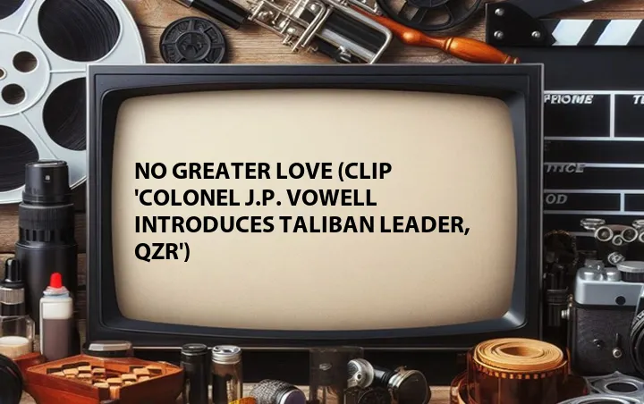 No Greater Love (Clip 'Colonel J.P. Vowell Introduces Taliban Leader, QZR')