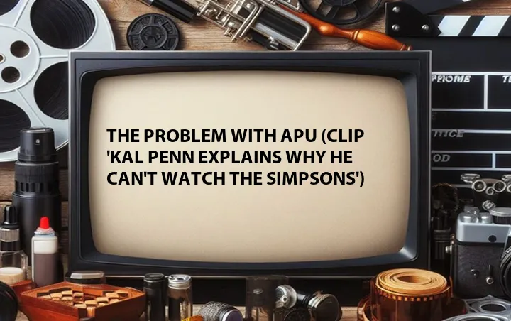 The Problem with Apu (Clip 'Kal Penn Explains Why He Can't Watch the Simpsons')
