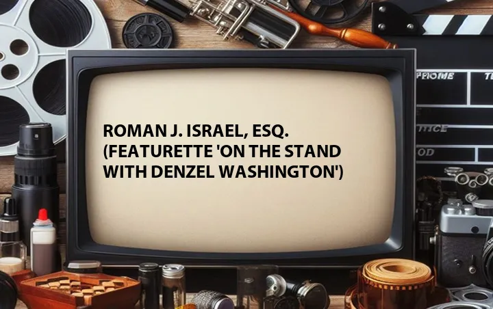 Roman J. Israel, Esq. (Featurette 'On the Stand with Denzel Washington')