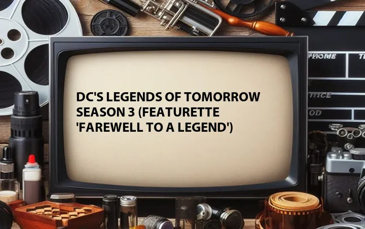DC's Legends of Tomorrow Season 3 (Featurette 'Farewell to a Legend')