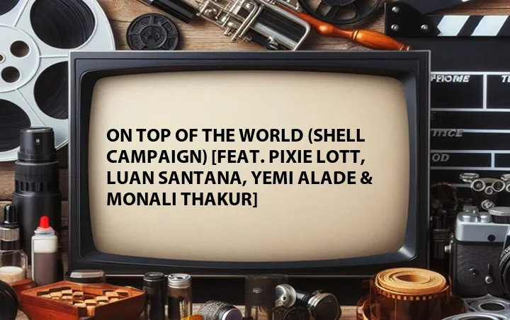 On Top of the World (Shell Campaign) [Feat. Pixie Lott, Luan Santana, Yemi Alade & Monali Thakur]