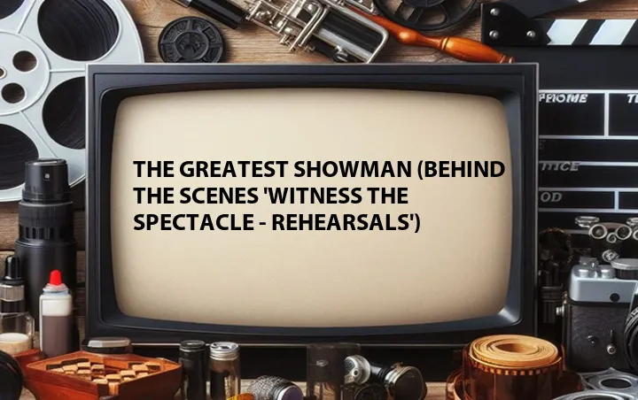 The Greatest Showman (Behind the Scenes 'Witness The Spectacle - Rehearsals')