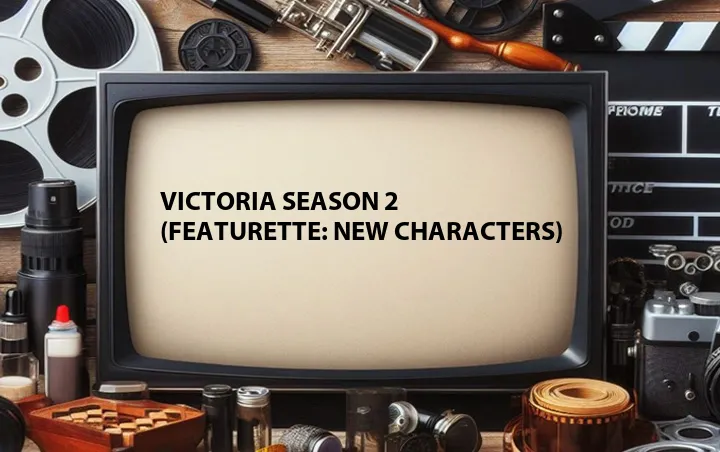 Victoria Season 2 (Featurette: New Characters)