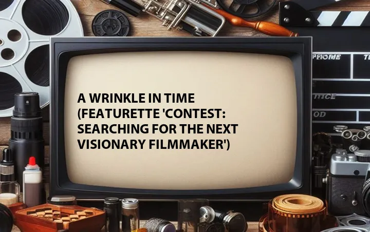 A Wrinkle in Time (Featurette 'Contest: Searching for the Next Visionary Filmmaker')
